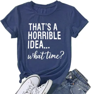 Thats A Horrible Idea What Time T Shirt Womens Cute Funny Saying Letter Print Party Shirt Graphic Tee Tops