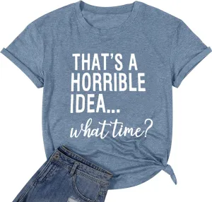 Thats A Horrible Idea What Time T Shirt Womens Cute Funny Saying Letter Print Party Shirt Graphic Tee Tops